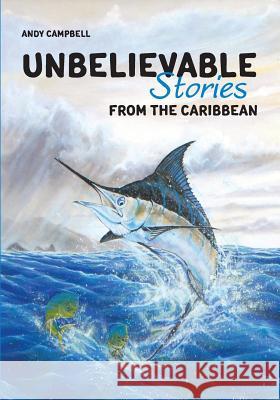 Unbelievable Stories from the Caribbean Andy Campbell Ryan James Sayada Ramdial 9789768244130 Andy Campbell - książka