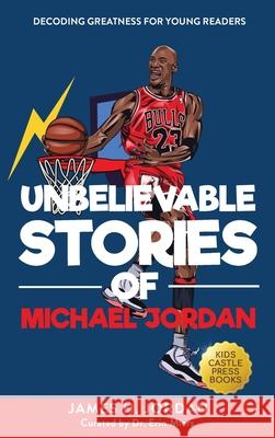 Unbelievable Stories of Michael Jordan: Decoding Greatness For Young Readers (Awesome Biography Books for Kids Children Ages 9-12) (Unbelievable Stori James H. Jordan 9781956397444 Kids Castle Press - książka