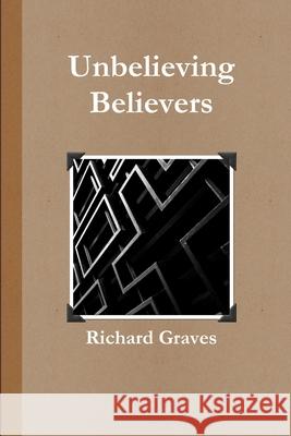Unbelieving Believers Richard Graves 9780557186129 Lulu.com - książka