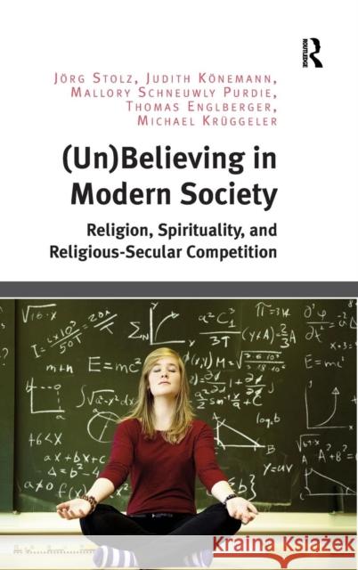 (Un)Believing in Modern Society: Religion, Spirituality, and Religious-Secular Competition Stolz, Jörg 9781472461285 Ashgate Publishing Limited - książka