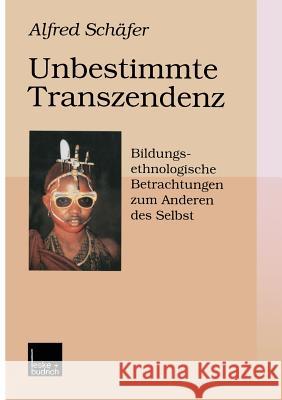 Unbestimmte Transzendenz: Bildungsethnologische Betrachtungen Zum Anderen Des Selbst Schäfer, Alfred 9783810022967 Leske + Budrich - książka