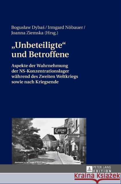 «Unbeteiligte» Und Betroffene: Aspekte Der Wahrnehmung Der Ns-Konzentrationslager Waehrend Des Zweiten Weltkriegs Sowie Nach Kriegsende Dybas, Boguslaw 9783631660683 Peter Lang Gmbh, Internationaler Verlag Der W - książka