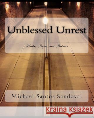 Unblessed Unrest: Haiku, Poems, and Pictures Michael Santos Sandoval 9781522719601 Createspace Independent Publishing Platform - książka