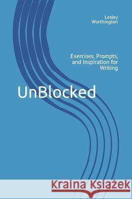 Unblocked: Exercises, Prompts, and Inspiration for Writing Lesley Worthington 9781794304994 Independently Published - książka