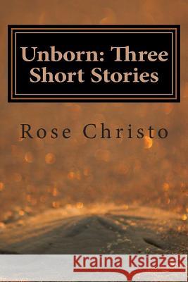 Unborn: Three Short Stories Rose Christo 9781482745634 Createspace - książka