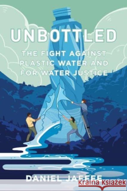 Unbottled: The Fight against Plastic Water and for Water Justice Daniel Jaffee 9780520306615 University of California Press - książka