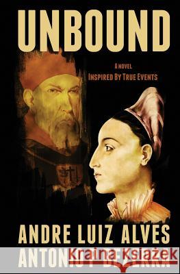 Unbound: A Novel Inspired by True Events Andre Luiz Alves Antonio P. Bezerra 9781492330714 Createspace - książka