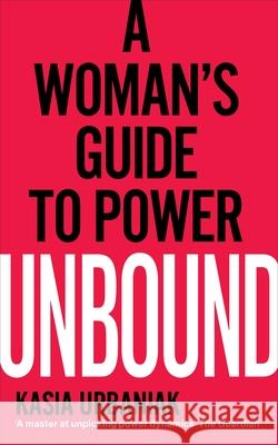Unbound: A Woman’s Guide To Power Kasia Urbaniak 9781785042881 Ebury Publishing - książka