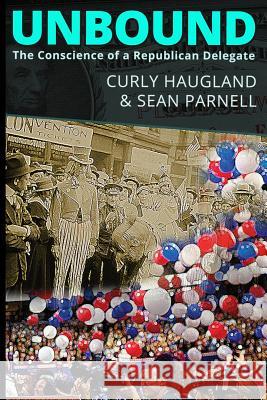 Unbound: The Conscience of a Republican Delegate Sean Parnell Curly Haugland 9781533411280 Createspace Independent Publishing Platform - książka