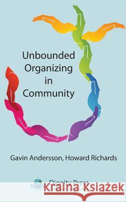 Unbounded Organizing in Community Gavin Andersson Howard Richards 9781937570606 Dignity Press - książka