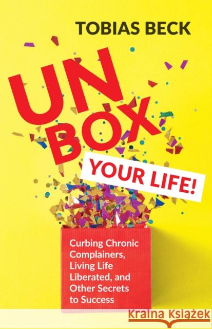 Unbox Your Life: Curbing Chronic Complainers, Living Life Liberated, and Other Secrets to Success (Positive Thinking Book, Internationa Beck, Tobias 9781642502787 Mango - książka