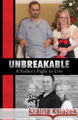 Unbreakable: A Father's Fight to Live Heather R. Weaver Paul Genesse Kendall R. Hart 9781491251270 Createspace - książka