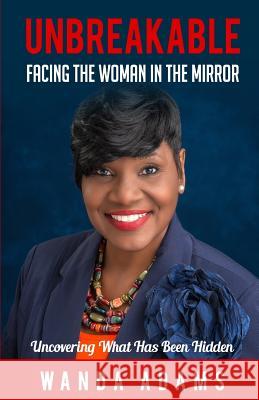 Unbreakable: Facing The Woman In The Mirror: Uncovering What Has Been Hidden Doreatha Walker Wanda Adams 9781076514707 Independently Published - książka