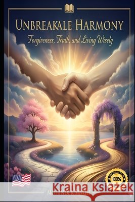 Unbreakable Harmony: Forgiveness, Truth, and Living Wisely Singh, Mohinder 9798266952546 Independently Published - książka