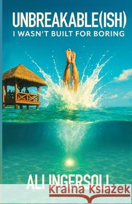 Unbreakable (ish): I Wasn't Built For Boring Ali Ingersoll 9781956543704 Writeway Publishing - książka