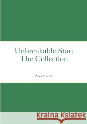 Unbreakable Star: The Collection Anna Mikoski 9781716598364 Lulu.com - książka