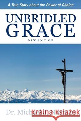 Unbridled Grace: A True Story about the Power of Choice Dr Michael J Norman 9781631299827 Xulon Press - książka
