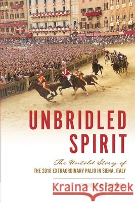 Unbridled Spirit: The Untold Story of the 2018 Extraordinary Palio in Siena, Italy Thomas W. Paradis 9781733483803 Thomas Paradis - książka