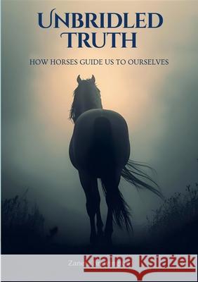 Unbridled Truth: How Horses Guide Us To Ourselves Zaneta Brewington 9781257380015 Lulu.com - książka