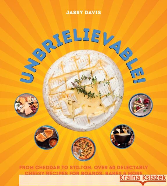 Unbrielievable: From Cheddar to Stilton, Over 60 Delectably Cheesy Recipes for Boards, Bakes, and More Jassy Davis 9780008711290 HarperCollins Publishers - książka