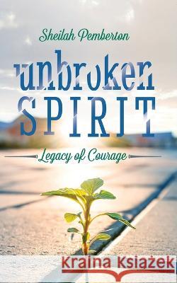 Unbroken Spirit: Legacy of Courage Sheilah Pemberton   9798822918245 Palmetto Publishing - książka