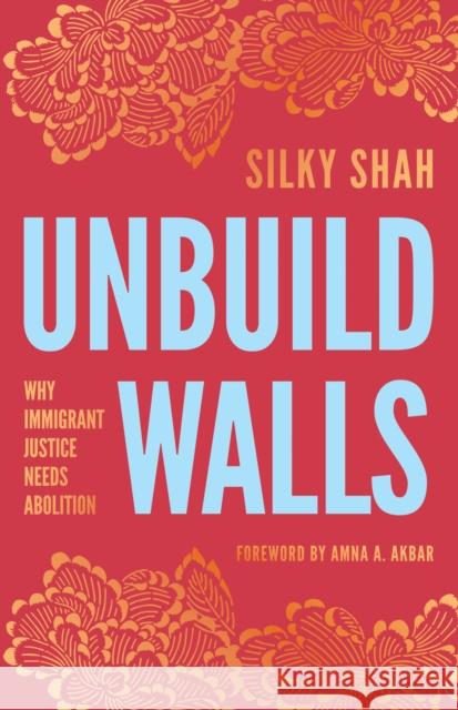 Unbuild Walls: Why Immigrant Justice Needs Abolition Silky Shah 9798888901229 Haymarket Books - książka