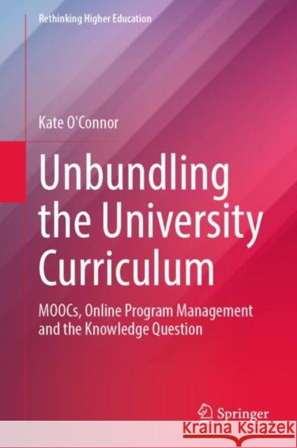 Unbundling the University Curriculum: Moocs, Online Program Management and the Knowledge Question O'Connor, Kate 9789811946554 Springer Nature Singapore - książka