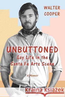 Unbuttoned: Gay Life in the Santa Fe Arts Scene Walter Cooper 9781517496074 Createspace Independent Publishing Platform - książka