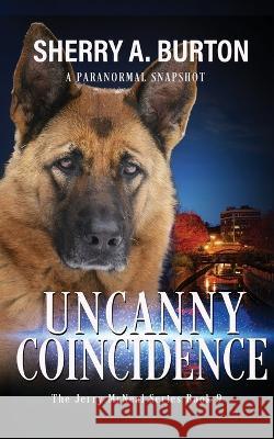 Uncanny Coincidence: Join Jerry McNeal And His Ghostly K-9 Partner As They Put Their Gifts To Good Use. Sherry a Burton   9781951386269 Sherryaburton LLC - książka