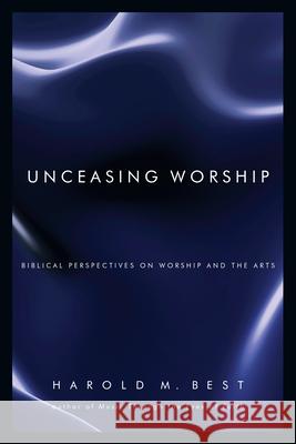 Unceasing Worship: Biblical Perspectives on Worship and the Arts Harold M. Best 9780830832293 InterVarsity Press - książka