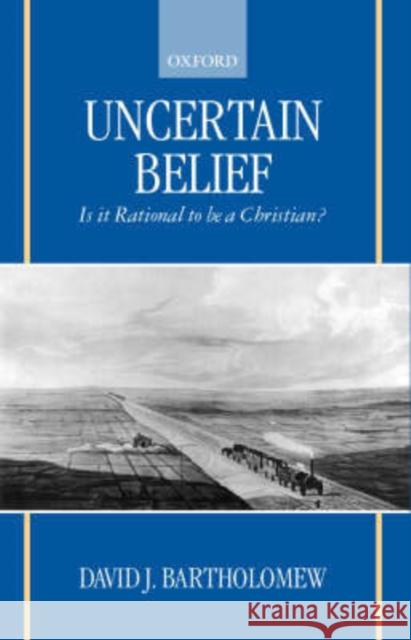 Uncertain Belief: Is It Rational to Be a Christian? Bartholomew, David J. 9780198270140 Oxford University Press - książka
