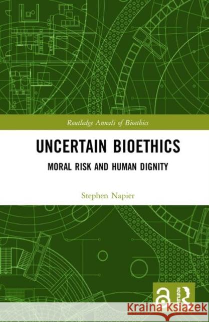 Uncertain Bioethics: Moral Risk and Human Dignity Napier, Stephen 9780815372981 Garland Publishing Inc - książka
