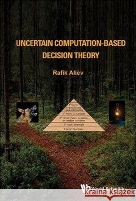 Uncertain Computation-Based Decision Theory Rafik Aziz Aliev (Azerbaijan State Oil &   9789813228931 World Scientific Publishing Co Pte Ltd - książka