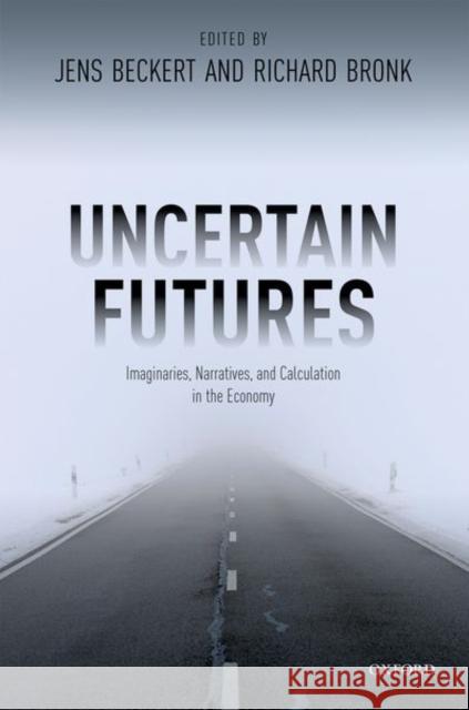 Uncertain Futures: Imaginaries, Narratives, and Calculation in the Economy Beckert, Jens 9780198820802 Oxford University Press, USA - książka