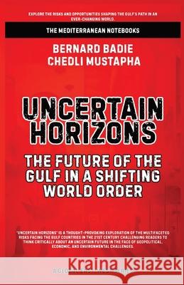 Uncertain Horizons: The Future Of The Gulf In A Shifting World Order Bernard Badie Chedli Mustapha 9781787953642 Global East-West (London) - książka