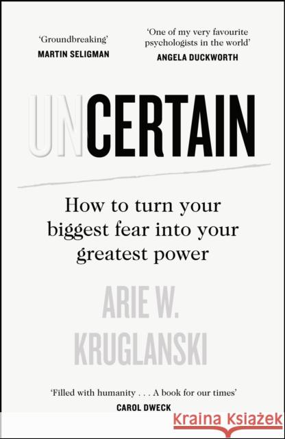Uncertain: How to Turn Your Biggest Fear into Your Greatest Power Arie Kruglanski 9780241467695 Penguin Books Ltd - książka