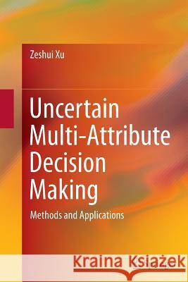 Uncertain Multi-Attribute Decision Making: Methods and Applications Xu, Zeshui 9783662526255 Springer - książka