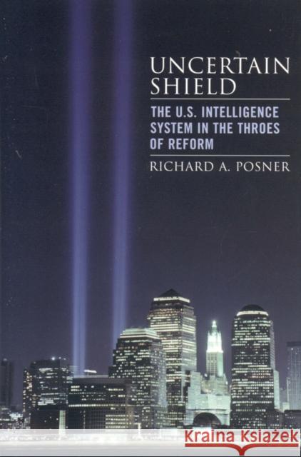 Uncertain Shield: The U.S. Intelligence System in the Throes of Reform Richard A. Posner 9780742551275 Rowman & Littlefield - książka