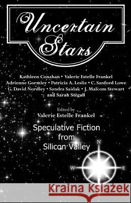 Uncertain Stars: Speculative Fiction from Silicon Valley Valerie Estelle Frankel J. Malcolm Stewart G. David Nordley 9781533114983 Createspace Independent Publishing Platform - książka