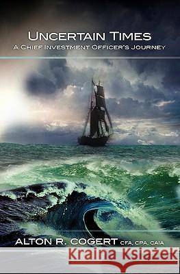 Uncertain Times: A Chief Investment Officer's Journey Alton R. Cogert 9781439259184 Booksurge Publishing - książka