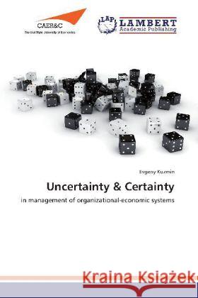 Uncertainty & Certainty : in management of organizational-economic systems Kuzmin, Evgeny 9783659261565 LAP Lambert Academic Publishing - książka