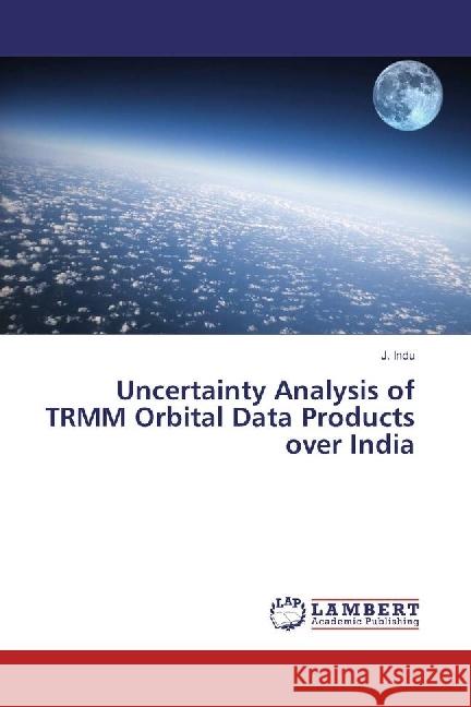 Uncertainty Analysis of TRMM Orbital Data Products over India Indu, J. 9786202052399 LAP Lambert Academic Publishing - książka