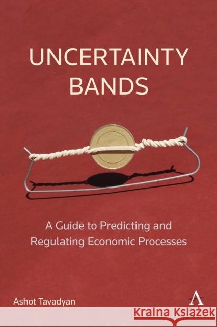 Uncertainty Bands: A Guide to Predicting and Regulating Economic Processes Ashot Tavadyan 9781839983986 Anthem Press - książka
