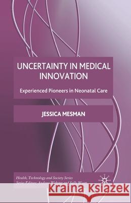 Uncertainty in Medical Innovation: Experienced Pioneers in Neonatal Care Mesman, Jessica 9781349303663 Palgrave Macmillan - książka