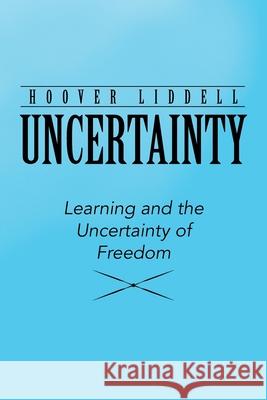 Uncertainty: Learning and the Uncertainty of Freedom Hoover Liddell 9781663206756 iUniverse - książka