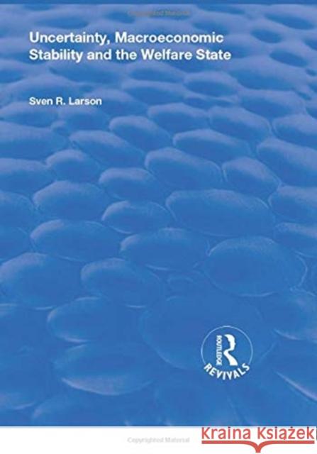 Uncertainty, Macroeconomic Stability and the Welfare State Sven R. Larson 9781138724891 Routledge - książka