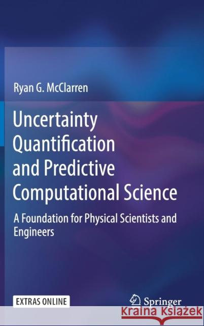 Uncertainty Quantification and Predictive Computational Science: A Foundation for Physical Scientists and Engineers McClarren, Ryan G. 9783319995243 Springer - książka
