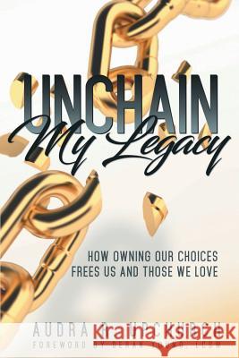 Unchain My Legacy: How Owning Our Choices Frees Us And Those We Love Upchurch, Audra R. 9781732300309 Meaningful Manuscripts - książka