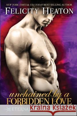 Unchained by a Forbidden Love: Eternal Mates Romance Series Felicity Heaton 9781911485537 Felicity Heaton - książka
