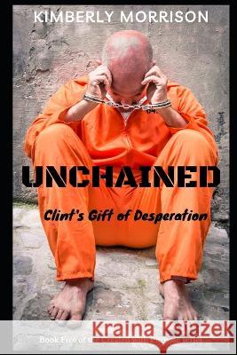 Unchained: Clint's Gift of Desperation Marilyn Anderson Kimberly Morrison  9798849850207 Independently Published - książka
